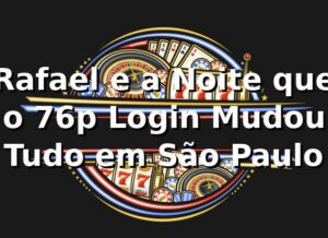 Rafael e a Noite que o 76p Login Mudou Tudo em São Paulo